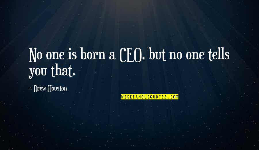 Drew Quotes By Drew Houston: No one is born a CEO, but no