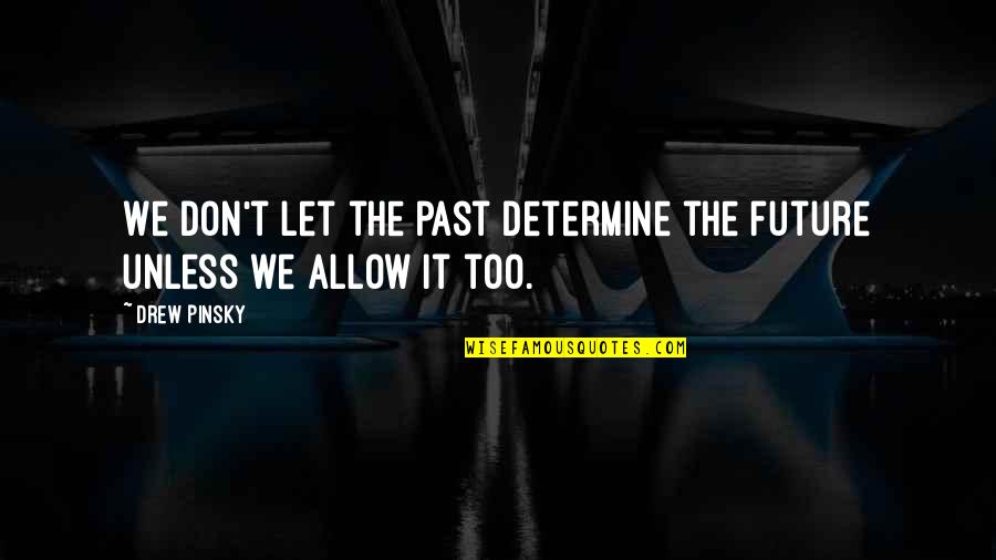 Drew Quotes By Drew Pinsky: We don't let the past determine the future