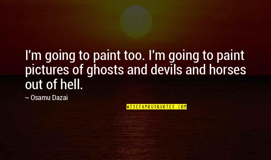 Drew Shirley Quotes By Osamu Dazai: I'm going to paint too. I'm going to