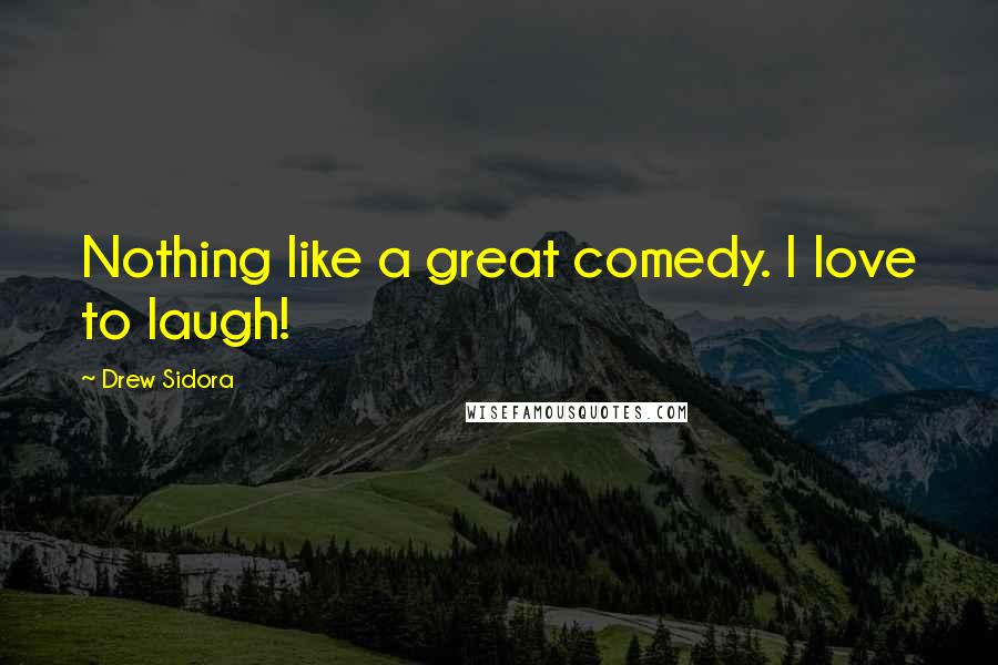 Drew Sidora quotes: Nothing like a great comedy. I love to laugh!