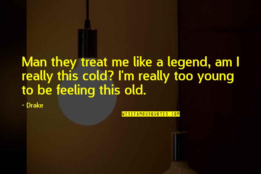 Drewart Quotes By Drake: Man they treat me like a legend, am