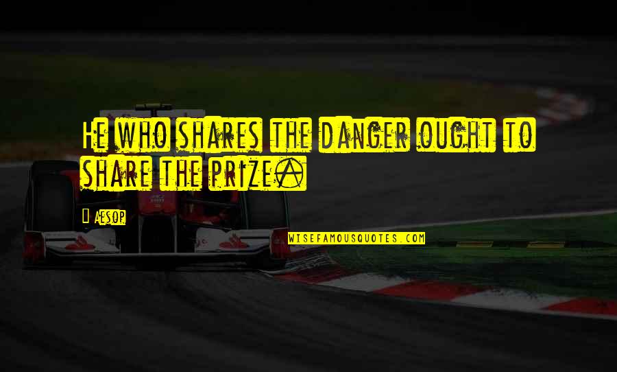 Drewberry Sauce Quotes By Aesop: He who shares the danger ought to share