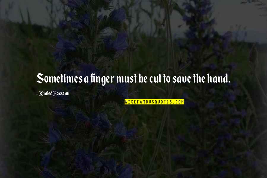 Drewberry Sauce Quotes By Khaled Hosseini: Sometimes a finger must be cut to save Drewberry Sauce Quotes By Khaled Hosseini: Sometimes a finger must be cut to save
