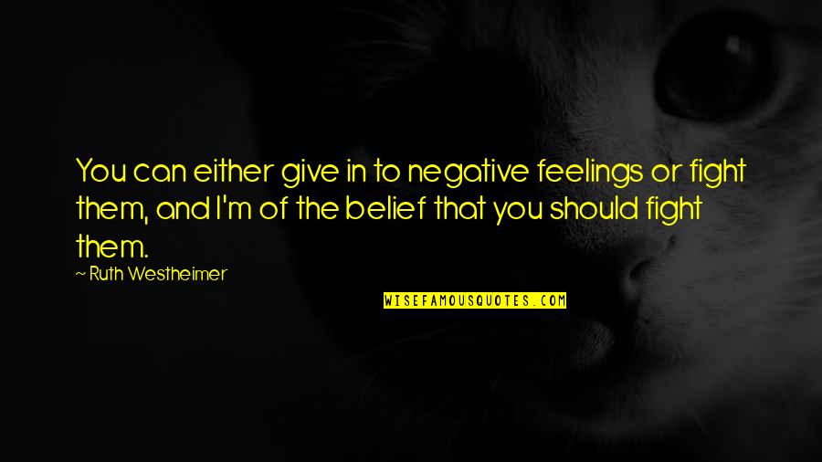 Drewberry The Song Quotes By Ruth Westheimer: You can either give in to negative feelings Drewberry The Song Quotes By Ruth Westheimer: You can either give in to negative feelings
