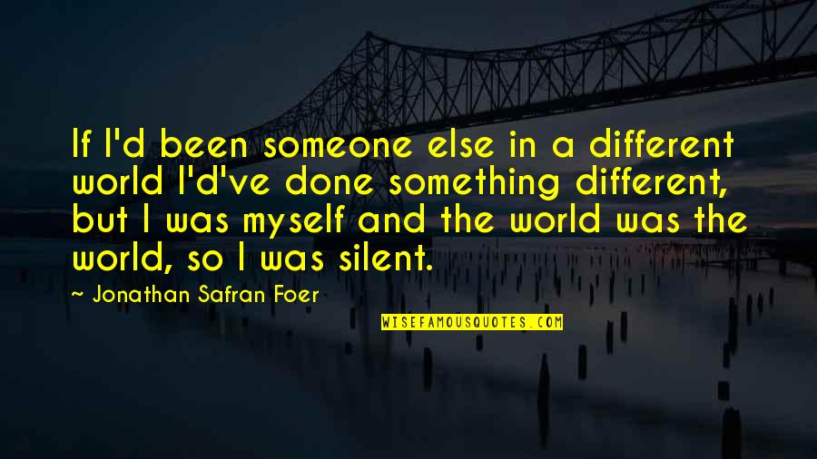 Drewella Quotes By Jonathan Safran Foer: If I'd been someone else in a different Drewella Quotes By Jonathan Safran Foer: If I'd been someone else in a different