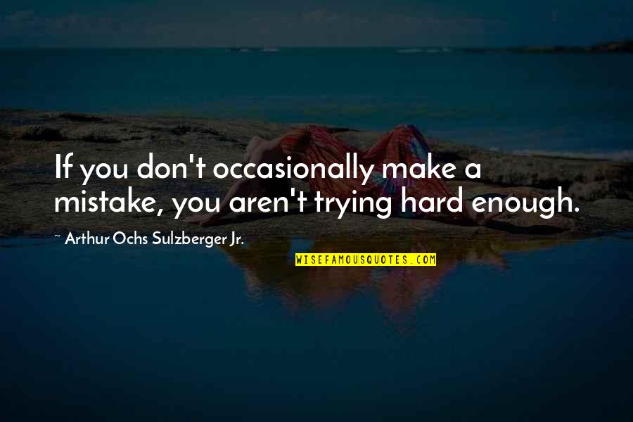 Drewery Construction Quotes By Arthur Ochs Sulzberger Jr.: If you don't occasionally make a mistake, you