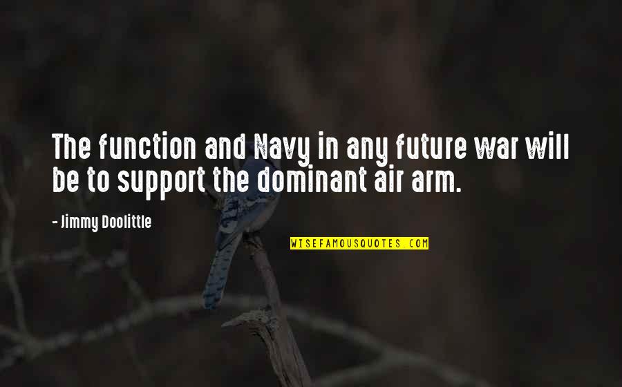 Drewett Family Quotes By Jimmy Doolittle: The function and Navy in any future war
