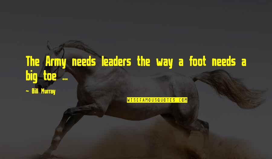Drewitz Quotes By Bill Murray: The Army needs leaders the way a foot