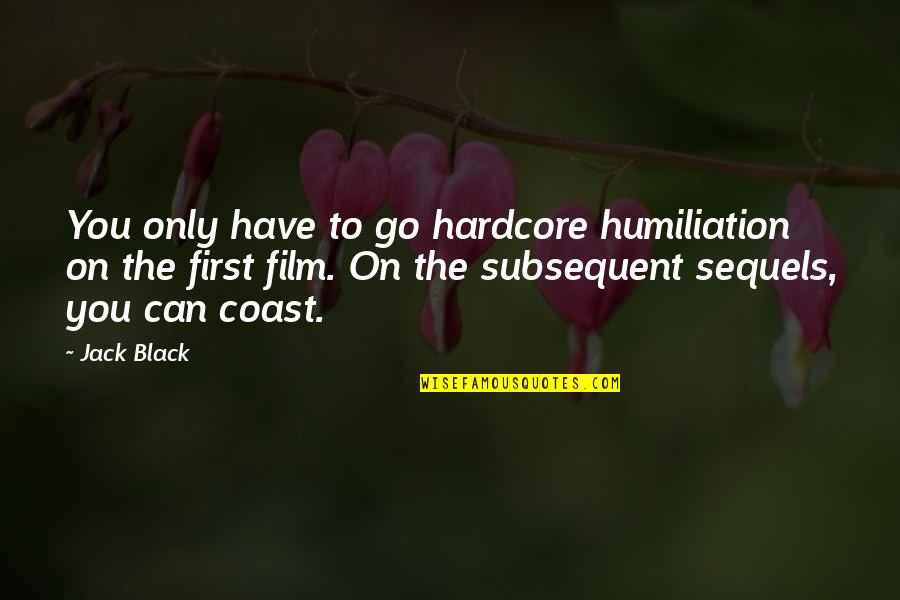 Drewitz Quotes By Jack Black: You only have to go hardcore humiliation on