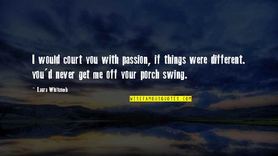 Drewitz Quotes By Laura Whitcomb: I would court you with passion, if things