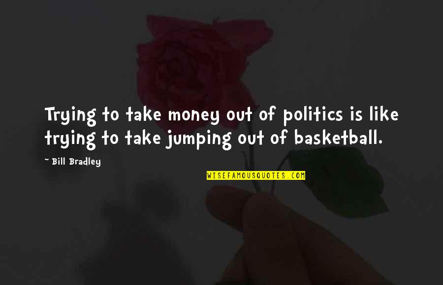 Drewniany Quotes By Bill Bradley: Trying to take money out of politics is Drewniany Quotes By Bill Bradley: Trying to take money out of politics is