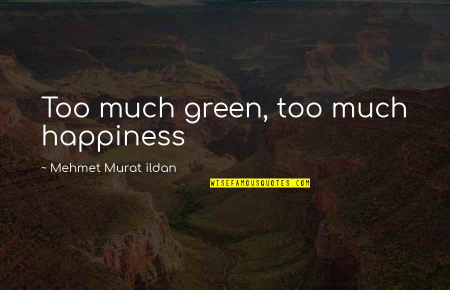 Drewniany Quotes By Mehmet Murat Ildan: Too much green, too much happiness Drewniany Quotes By Mehmet Murat Ildan: Too much green, too much happiness
