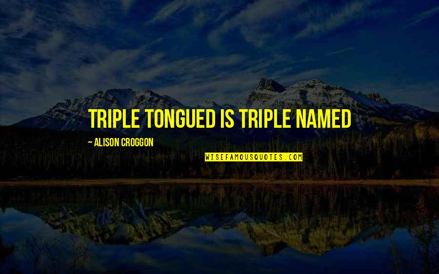 Drexel Lacrosse Quotes By Alison Croggon: Triple tongued is triple named