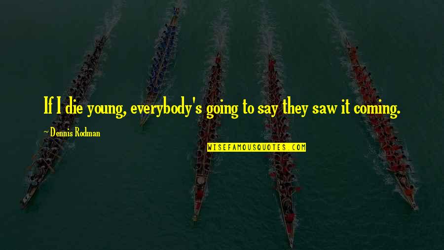 Drexlers Nyc Quotes By Dennis Rodman: If I die young, everybody's going to say Drexlers Nyc Quotes By Dennis Rodman: If I die young, everybody's going to say