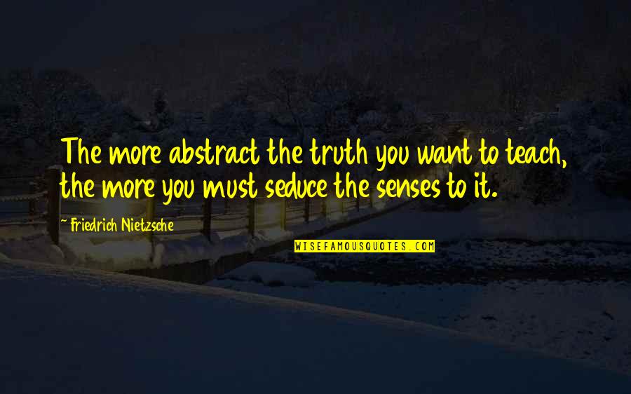 Dreyden Quotes By Friedrich Nietzsche: The more abstract the truth you want to