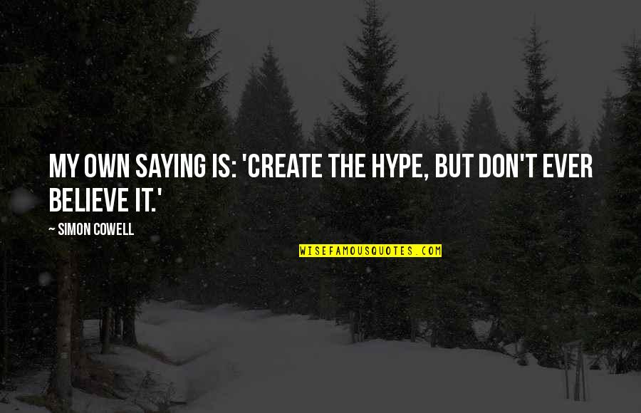 Dreyden Quotes By Simon Cowell: My own saying is: 'Create the hype, but