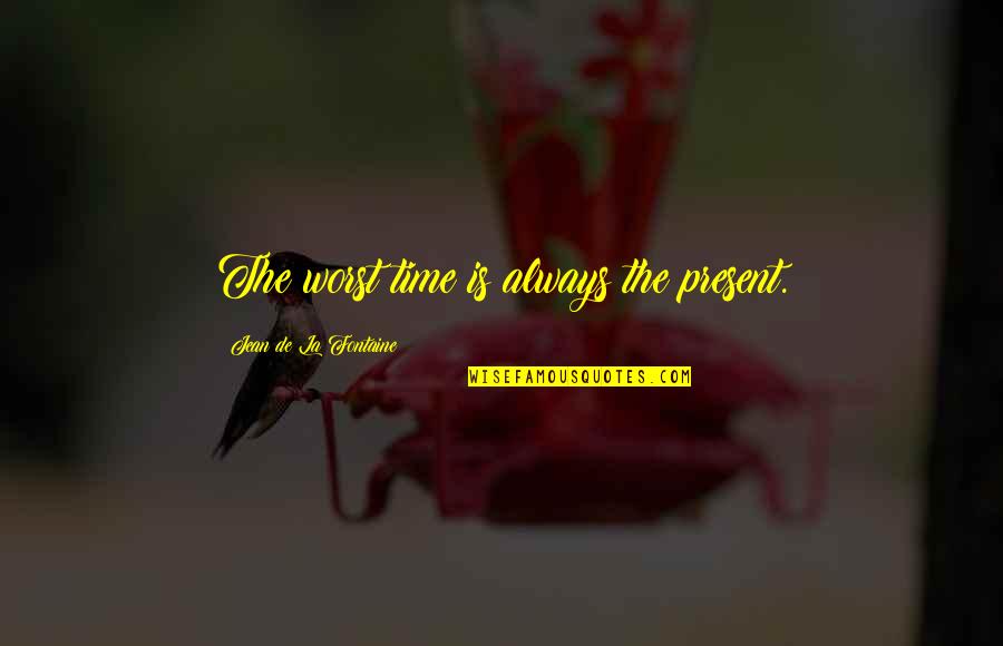Dreyers Ice Cream Quotes By Jean De La Fontaine: The worst time is always the present.