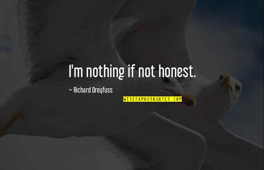 Dreyfuss Richard Quotes By Richard Dreyfuss: I'm nothing if not honest.