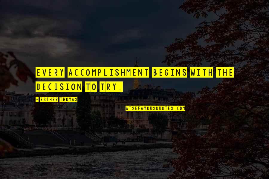 Drezner Dean Quotes By Esther Thomas: Every accomplishment begins with the decision to try. Drezner Dean Quotes By Esther Thomas: Every accomplishment begins with the decision to try.