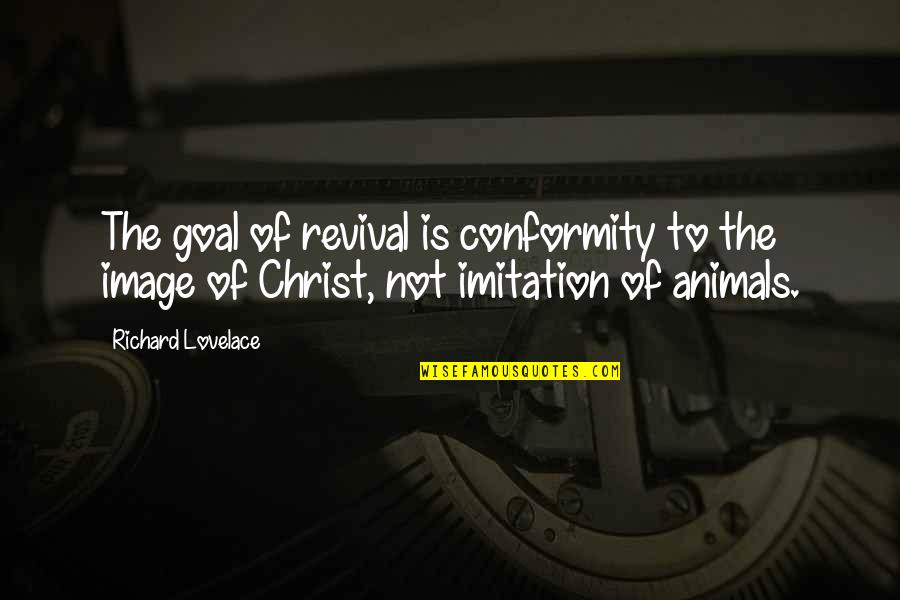 Drezner Dean Quotes By Richard Lovelace: The goal of revival is conformity to the Drezner Dean Quotes By Richard Lovelace: The goal of revival is conformity to the