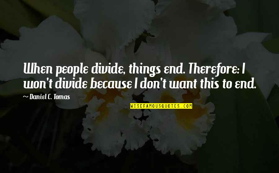 Drfiting Quotes By Daniel C. Tomas: When people divide, things end. Therefore: I won't