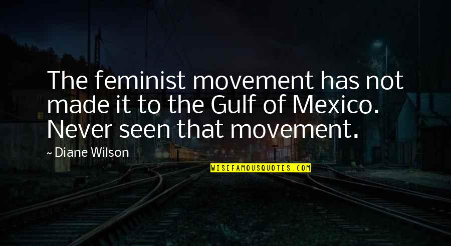 Drfiting Quotes By Diane Wilson: The feminist movement has not made it to