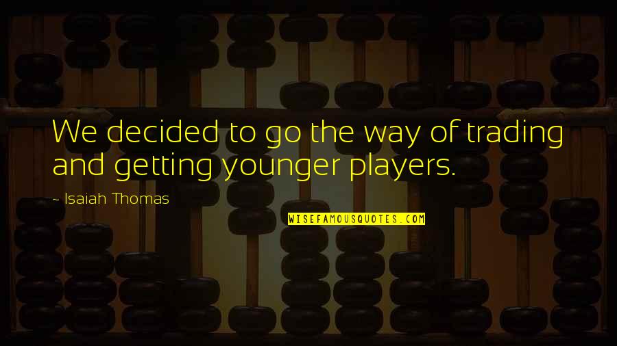 Drgnyc Quotes By Isaiah Thomas: We decided to go the way of trading Drgnyc Quotes By Isaiah Thomas: We decided to go the way of trading