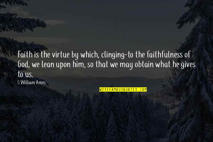 Drhazi Quotes By William Ames: Faith is the virtue by which, clinging-to the