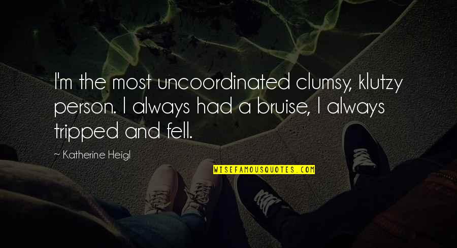 Drhtim Quotes By Katherine Heigl: I'm the most uncoordinated clumsy, klutzy person. I Drhtim Quotes By Katherine Heigl: I'm the most uncoordinated clumsy, klutzy person. I
