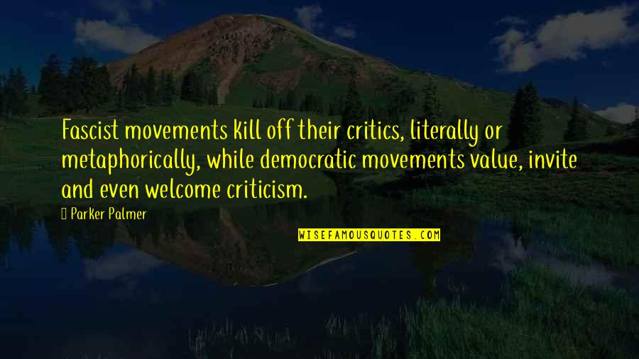 Driady Heroes Quotes By Parker Palmer: Fascist movements kill off their critics, literally or