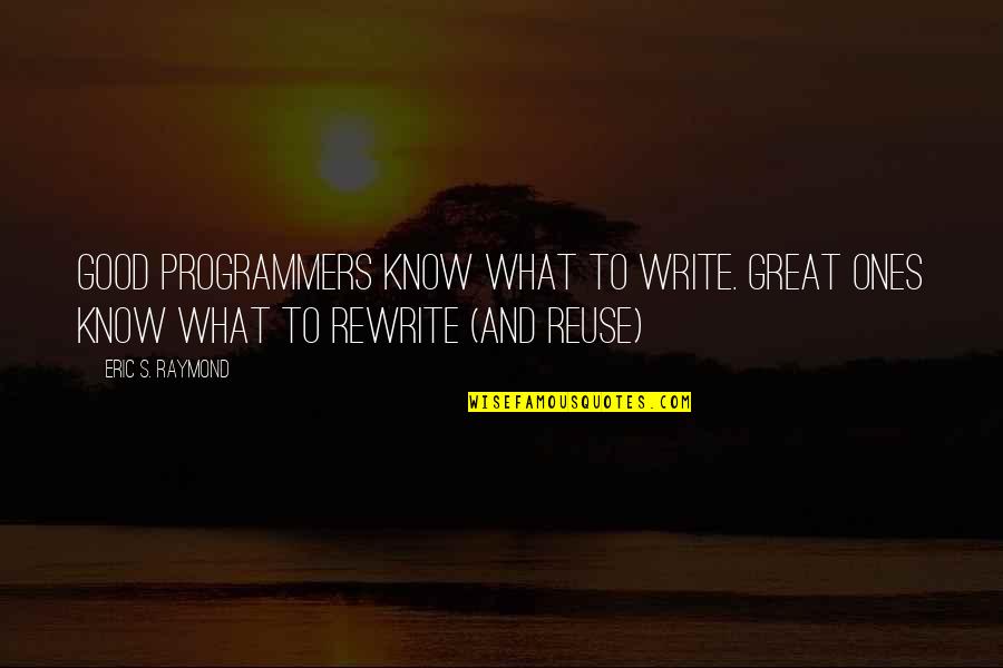 Dribble Up Reviews Quotes By Eric S. Raymond: Good programmers know what to write. Great ones