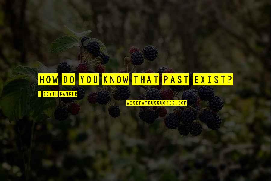 Dribble Up Soccer Quotes By Deyth Banger: How do you know that past exist? Dribble Up Soccer Quotes By Deyth Banger: How do you know that past exist?