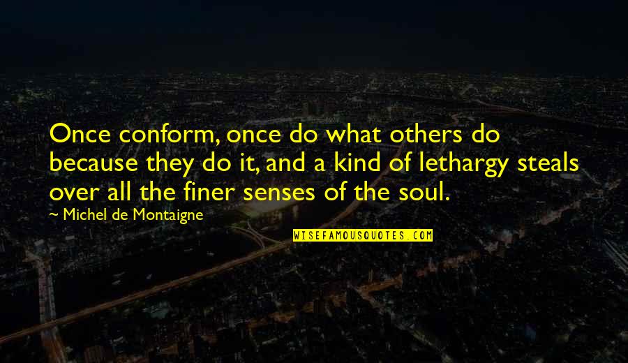 Dribbles Excess Quotes By Michel De Montaigne: Once conform, once do what others do because