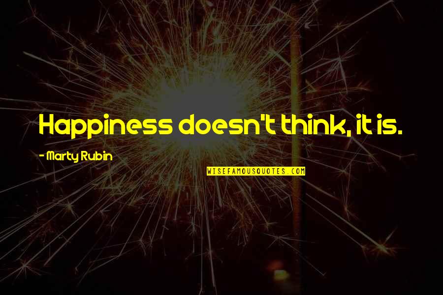Dribblesome Quotes By Marty Rubin: Happiness doesn't think, it is.