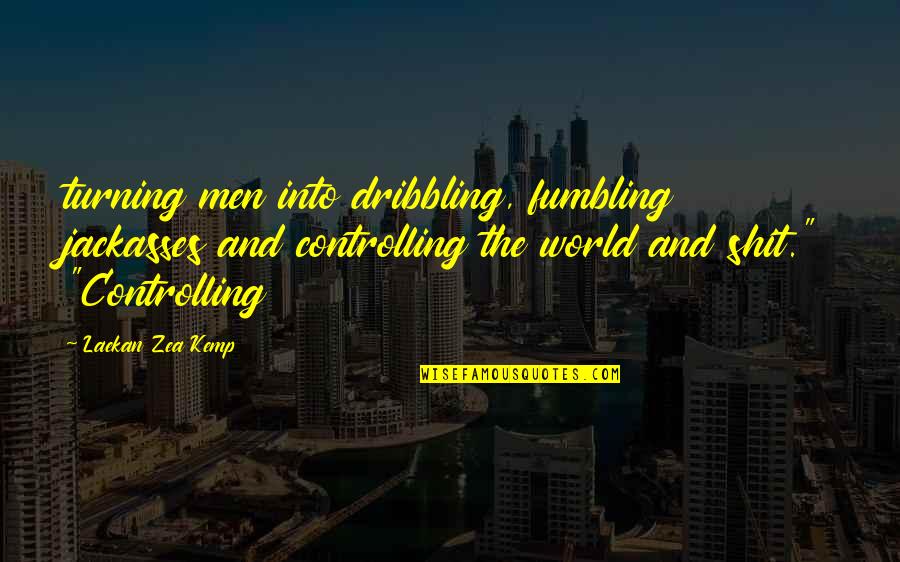 Dribbling Best Quotes By Laekan Zea Kemp: turning men into dribbling, fumbling jackasses and controlling