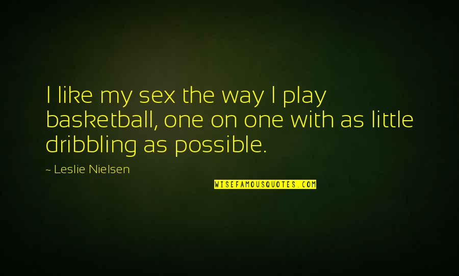 Dribbling Best Quotes By Leslie Nielsen: I like my sex the way I play Dribbling Best Quotes By Leslie Nielsen: I like my sex the way I play
