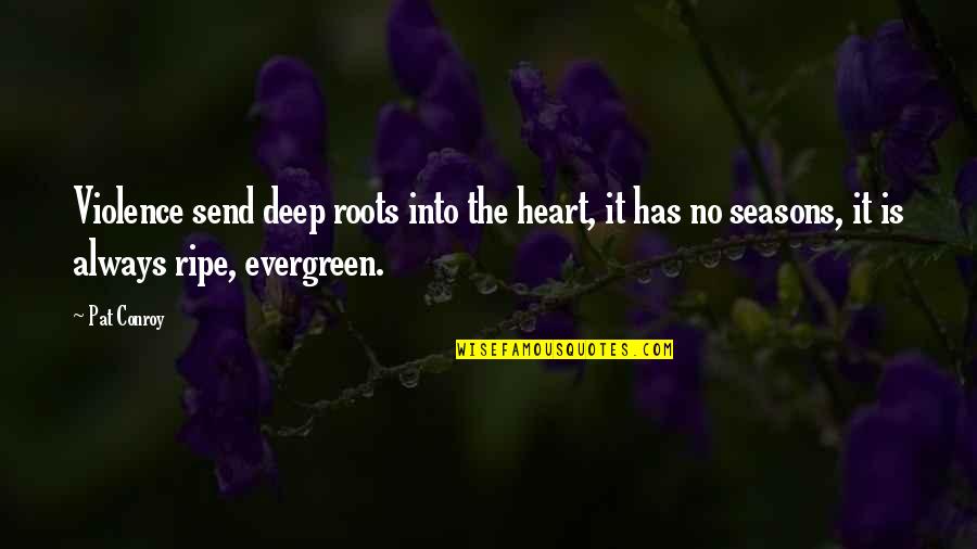 Dribbling In Soccer Quotes By Pat Conroy: Violence send deep roots into the heart, it Dribbling In Soccer Quotes By Pat Conroy: Violence send deep roots into the heart, it