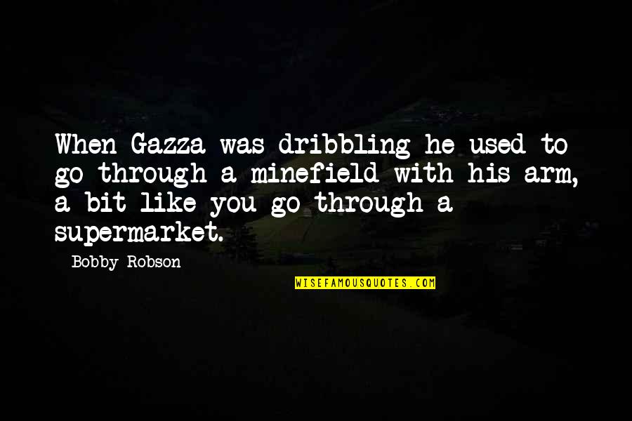 Dribbling Quotes By Bobby Robson: When Gazza was dribbling he used to go