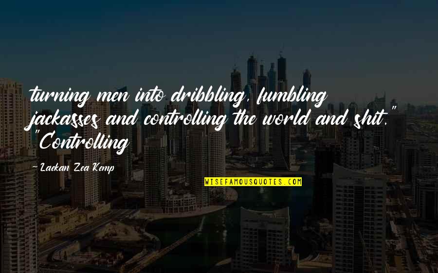 Dribbling Quotes By Laekan Zea Kemp: turning men into dribbling, fumbling jackasses and controlling