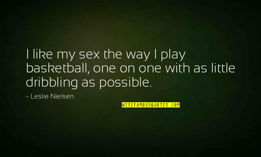 Dribbling Quotes By Leslie Nielsen: I like my sex the way I play