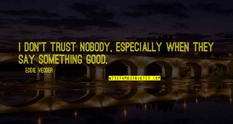 Dribbling Skills Quotes By Eddie Vedder: I don't trust nobody, especially when they say