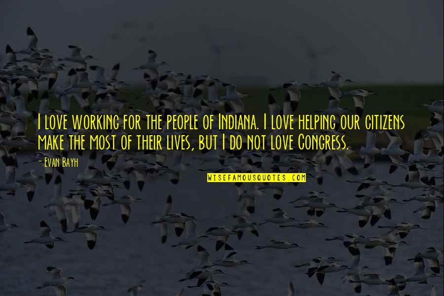 Driblet Quotes By Evan Bayh: I love working for the people of Indiana. Driblet Quotes By Evan Bayh: I love working for the people of Indiana.