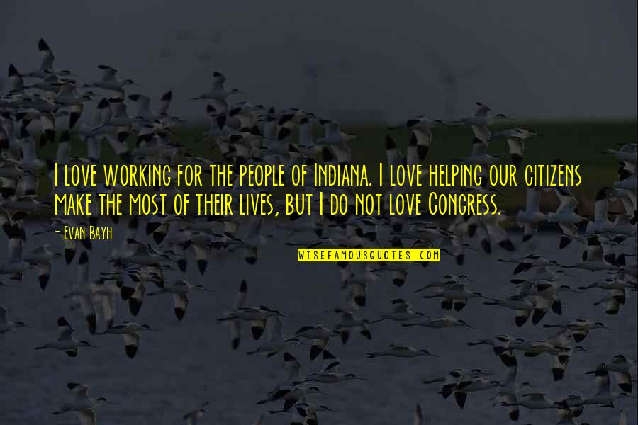 Driblet Quotes By Evan Bayh: I love working for the people of Indiana.