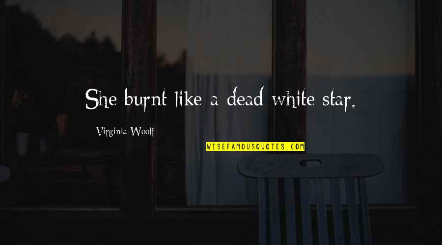 Driblette Quotes By Virginia Woolf: She burnt like a dead white star.