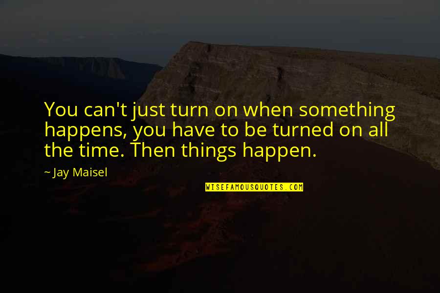 Dribletx Quotes By Jay Maisel: You can't just turn on when something happens,