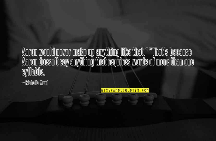 Dribletx Quotes By Richelle Mead: Aaron would never make up anything like that.""That's