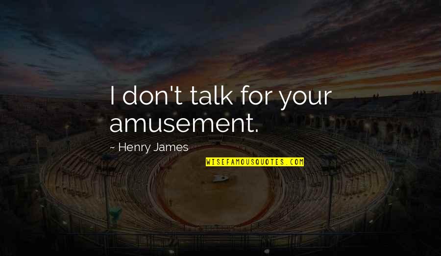 Driblov N Quotes By Henry James: I don't talk for your amusement. Driblov N Quotes By Henry James: I don't talk for your amusement.