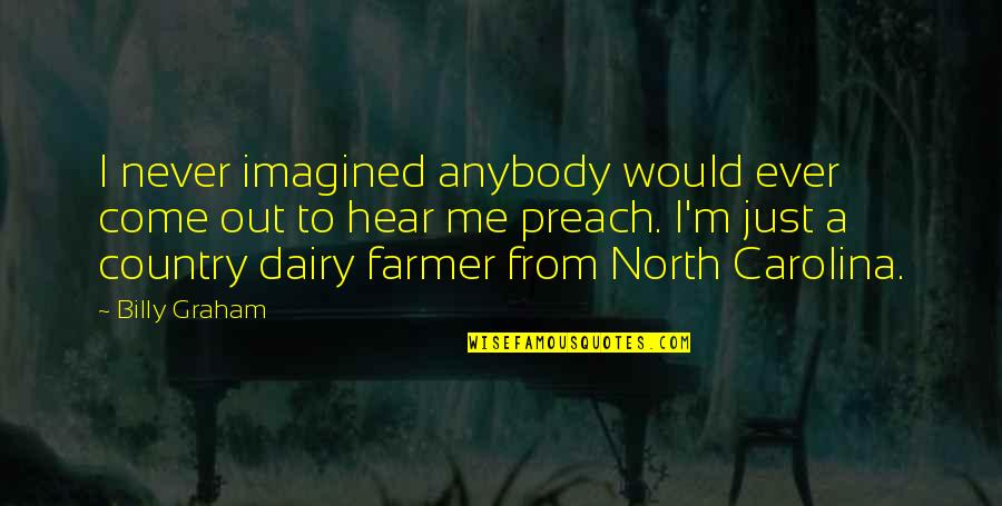 Dribs And Drabs Quotes By Billy Graham: I never imagined anybody would ever come out Dribs And Drabs Quotes By Billy Graham: I never imagined anybody would ever come out