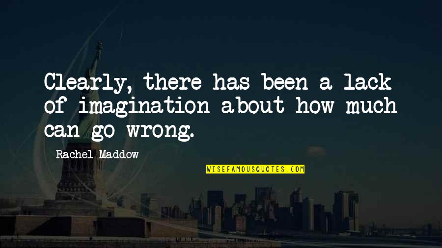 Dribs And Drabs Quotes By Rachel Maddow: Clearly, there has been a lack of imagination