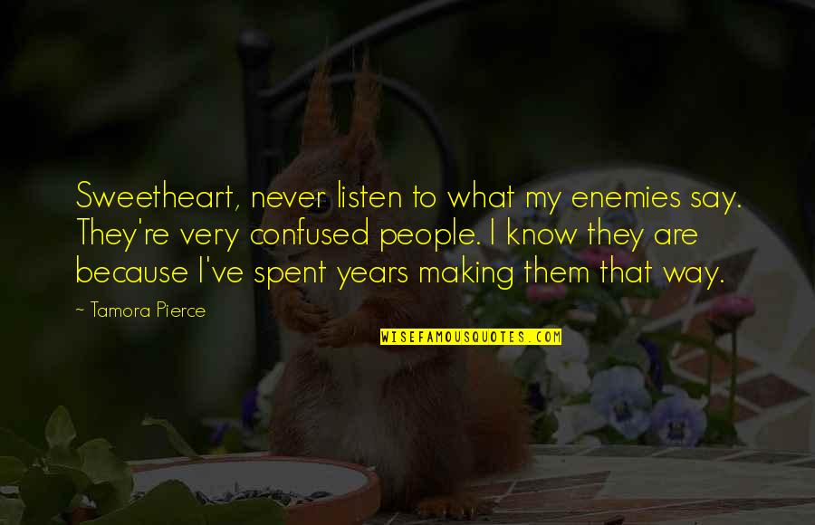 Dribs And Drabs Quotes By Tamora Pierce: Sweetheart, never listen to what my enemies say. Dribs And Drabs Quotes By Tamora Pierce: Sweetheart, never listen to what my enemies say.